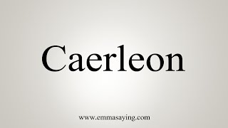 How To Say Caerleon [upl. by Aser]