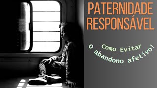 Paternidade Responsável Como evitar o abandono afetivo [upl. by Yarled413]